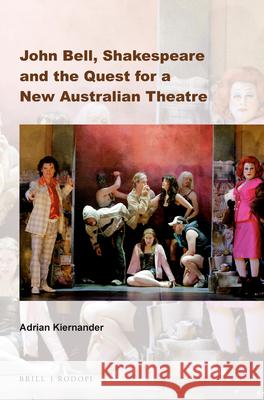 John Bell, Shakespeare and the Quest for a New Australian Theatre Adrian Kiernander 9789042039339 Brill/Rodopi
