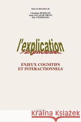 L'explication. Enjeux Cognitifs Et Interactionnels C. Hudelot, A. Salazar Orvig, E. Veneziano 9789042920828 Peeters Publishers