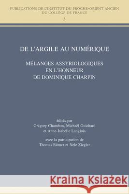de l'Argile Au Numerique: Melanges Assyriologiques En l'Honneur de Dominique Charpin G. Chambon M. Guichard A. -I Langlois 9789042938724 Peeters