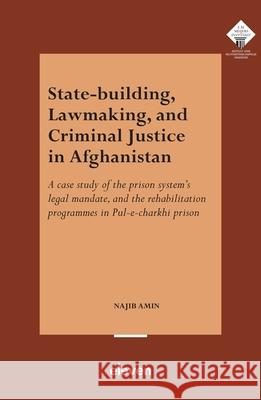 State-Building, Lawmaking, and Criminal Justice in Afghanistan Najib Amin 9789047301561 Eleven International Publishing