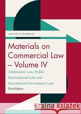 Materials on Commercial Law - Volume IV: Arbitration Law, Public International Law and International Investment Law Johan Vannerom 9789047301646 Eleven International Publishing