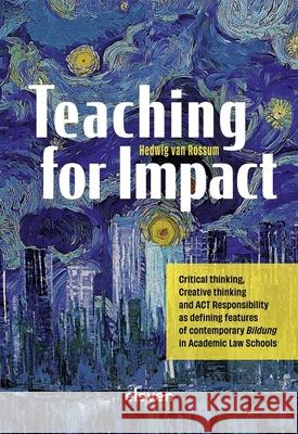 Teaching for Impact: Critical Thinking, Creative Thinking and ACT Responsibility as Defining Features of Contemporary Bildung in Academic L Hedwig Rossum 9789047301837 Eleven International Publishing