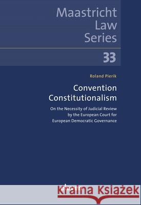 Convention Constitutionalism: On the Necessity of Judicial Review for Democratic Governance Volume 32 Roland Pierik 9789047302292 Eleven International Publishing