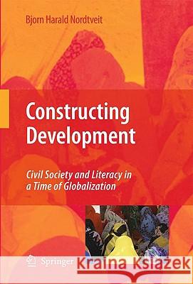 Constructing Development: Civil Society and Literacy in a Time of Globalization Nordtveit, Bjorn Harald 9789048122349 Springer