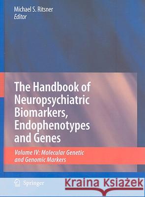 The Handbook of Neuropsychiatric Biomarkers, Endophenotypes and Genes, Volume 4: Molecular Genetic and Genomic Markers Ritsner, Michael S. 9789048122974
