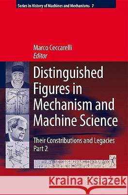 Distinguished Figures in Mechanism and Machine Science: Their Contributions and Legacies, Part 2 Marco Ceccarelli 9789048123452 Springer