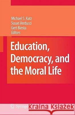 Education, Democracy and the Moral Life Michael S. Katz Susan Verducci Gert Biesta 9789048123551