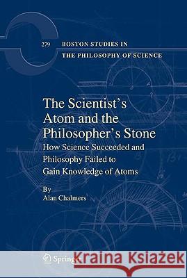 The Scientist's Atom and the Philosopher's Stone: How Science Succeeded and Philosophy Failed to Gain Knowledge of Atoms Chalmers, Alan 9789048123612 Springer