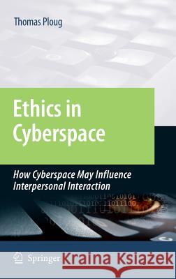 Ethics in Cyberspace: How Cyberspace May Influence Interpersonal Interaction Thomas Ploug 9789048123698 Springer