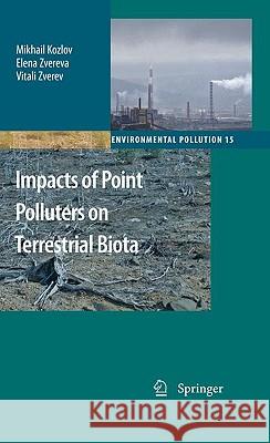 Impacts of Point Polluters on Terrestrial Biota: Comparative Analysis of 18 Contaminated Areas Kozlov, Mikhail 9789048124664 Springer