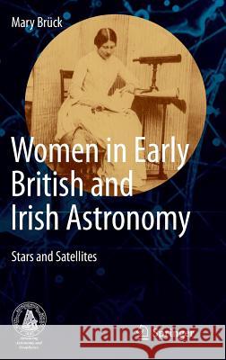 Women in Early British and Irish Astronomy: Stars and Satellites Brück, Mary 9789048124725