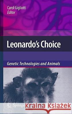 Leonardo's Choice: Genetic Technologies and Animals Gigliotti, Carol 9789048124787 Springer