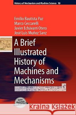 A Brief Illustrated History of Machines and Mechanisms Emilio Bautista Paz, Marco Ceccarelli, Javier Echávarri Otero, José Luis Muñoz Sanz 9789048125111 Springer