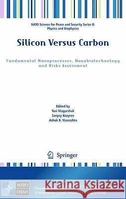 Silicon Versus Carbon: Fundamental Nanoprocesses, Nanobiotechnology and Risks Assessment Magarshak, Yuri 9789048125210 Springer