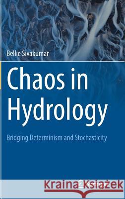 Chaos in Hydrology: Bridging Determinism and Stochasticity Sivakumar, Bellie 9789048125517 Springer