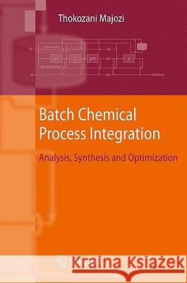 Batch Chemical Process Integration: Analysis, Synthesis and Optimization Majozi, Thokozani 9789048125876