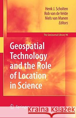 Geospatial Technology and the Role of Location in Science Henk J. Scholten Rob Van De Velde Niels Van Manen 9789048126194