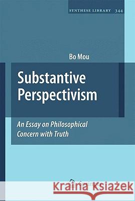 Substantive Perspectivism: An Essay on Philosophical Concern with Truth Bo Mou 9789048126224 Springer