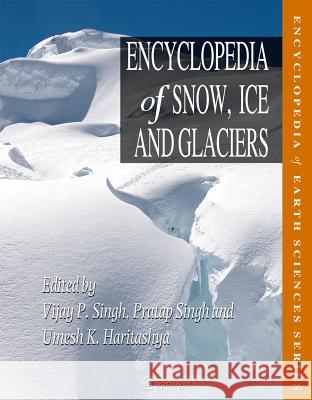 Encyclopedia of Snow, Ice and Glaciers Vijay P. Singh Pratap Singh Umesh Kumar Haritashya 9789048126415 Not Avail