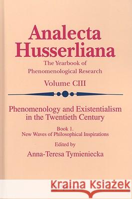 Phenomenology and Existentialism in the Twentieth Century, Book One: New Waves of Philosophical Inspirations Tymieniecka, Anna-Teresa 9789048127245 Springer