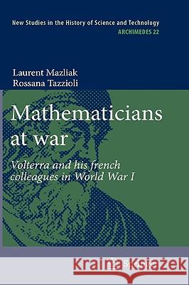 Mathematicians at war: Volterra and his French colleagues in World War I Laurent Mazliak, Rossana Tazzioli 9789048127399