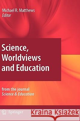 Science, Worldviews and Education: Reprinted from the Journal Science & Education Matthews, Michael 9789048127788 Springer