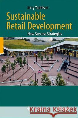 Sustainable Retail Development: New Success Strategies Yudelson, Jerry 9789048127818 SPRINGER