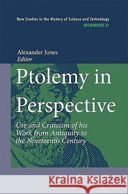 Ptolemy in Perspective: Use and Criticism of his Work from Antiquity to the Nineteenth Century Alexander Jones 9789048127870