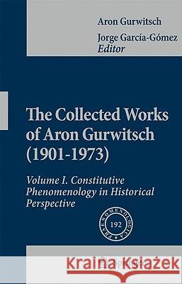 The Collected Works of Aron Gurwitsch (1901-1973): Volume I: Constitutive Phenomenology in Historical Perspective Gurwitsch, Aron 9789048128303