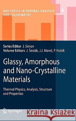 Glassy, Amorphous and Nano-Crystalline Materials: Thermal Physics, Analysis, Structure and Properties Jaroslav Šesták, Jiří J. Mareš, Pavel Hubík 9789048128815
