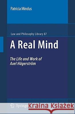 A Real Mind: The Life and Work of Axel Hägerström Mindus, Patricia 9789048128945 Springer