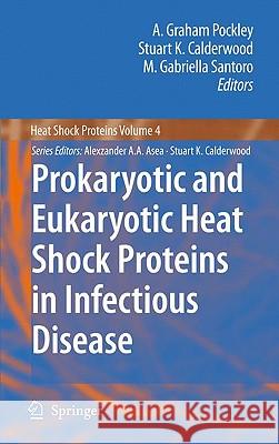 Prokaryotic and Eukaryotic Heat Shock Proteins in Infectious Disease A. Graham Pockley Stuart K. Calderwood M. Gabriella Santoro 9789048129751