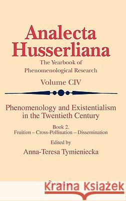 Phenomenology and Existentialism in the Twentieth Century: Book II. Fruition - Cross-Pollination - Dissemination Tymieniecka, Anna-Teresa 9789048129782 Springer