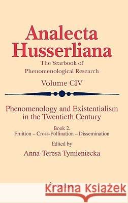 Phenomenology and Existentialism in the Twentieth Century: Book II. Fruition - Cross-Pollination - Dissemination Tymieniecka, Anna-Teresa 9789048129782