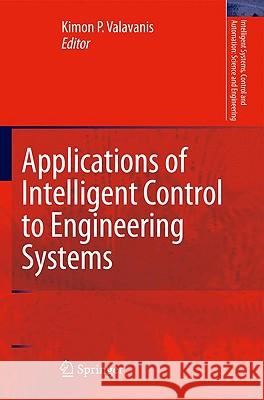 Applications of Intelligent Control to Engineering Systems: In Honour of Dr. G. J. Vachtsevanos Valavanis, Kimon P. 9789048130177