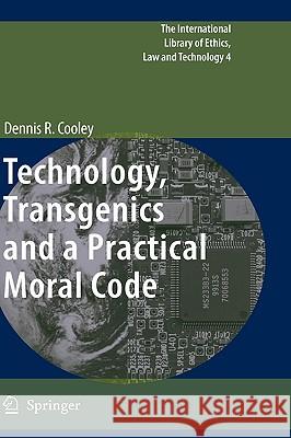 Technology, Transgenics and a Practical Moral Code Dennis R. Cooley 9789048130207