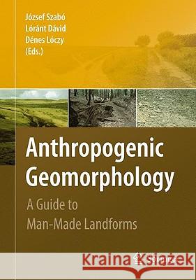 Anthropogenic Geomorphology: A Guide to Man-Made Landforms Szabó, József 9789048130573 Springer