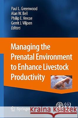Managing the Prenatal Environment to Enhance Livestock Productivity Paul L. Greenwood Alan W. Bell Philip E. Vercoe 9789048131341