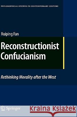 Reconstructionist Confucianism: Rethinking Morality after the West Ruiping Fan 9789048131556