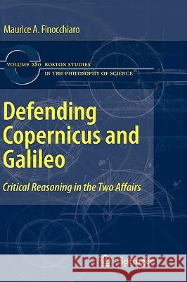 Defending Copernicus and Galileo: Critical Reasoning in the Two Affairs Finocchiaro, Maurice A. 9789048132003 Springer