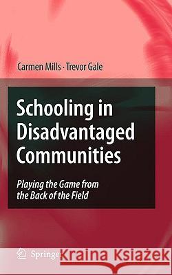 Schooling in Disadvantaged Communities: Playing the Game from the Back of the Field Carmen Mills, Trevor Gale 9789048133437