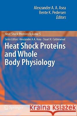 Heat Shock Proteins and Whole Body Physiology Alexzander A. A. Asea Bente K. Pedersen 9789048133802 Springer