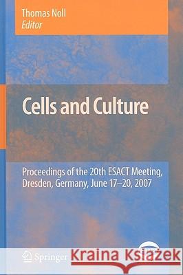 Cells and Culture: Proceedings of the 20th ESACT Meeting, Dresden, Germany, June 17-20, 2007 Noll, Thomas 9789048134182 Springer