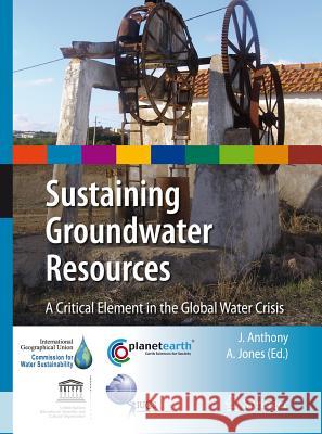 Sustaining Groundwater Resources: A Critical Element in the Global Water Crisis Jones, J. Anthony A. 9789048134250 Springer