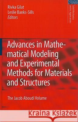 Advances in Mathematical Modeling and  Experimental Methods for Materials and Structures: The Jacob Aboudi Volume Rivka Gilat, Leslie Banks-Sills 9789048134663 Springer