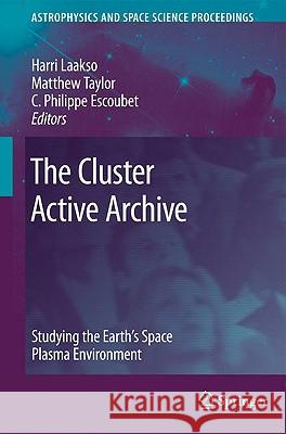 The Cluster Active Archive: Studying the Earth's Space Plasma Environment Harri Laakso, Matthew Taylor, C. Philippe Escoubet 9789048134984