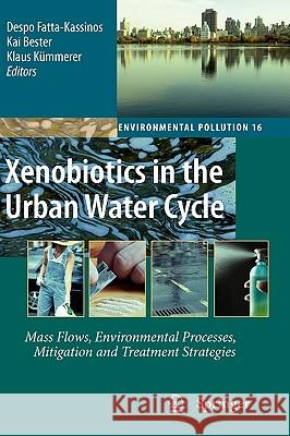 Xenobiotics in the Urban Water Cycle: Mass Flows, Environmental Processes, Mitigation and Treatment Strategies Fatta-Kassinos, Despo 9789048135080 Springer