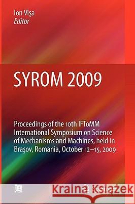 Syrom 2009: Proceedings of the 10th Iftomm International Symposium on Science of Mechanisms and Machines, Held in Brasov, Romania, Visa, Ion 9789048135219