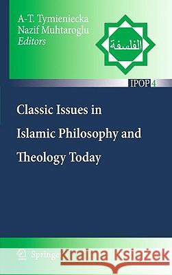 Classic Issues in Islamic Philosophy and Theology Today A-T Tymieniecka Nazif Muhtaroglu 9789048135721 Springer