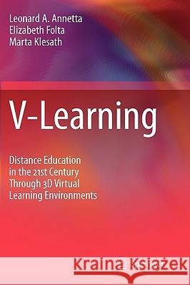 V-Learning: Distance Education in the 21st Century Through 3D Virtual Learning Environments Leonard A. Annetta, Elizabeth Folta, Marta Klesath 9789048136209